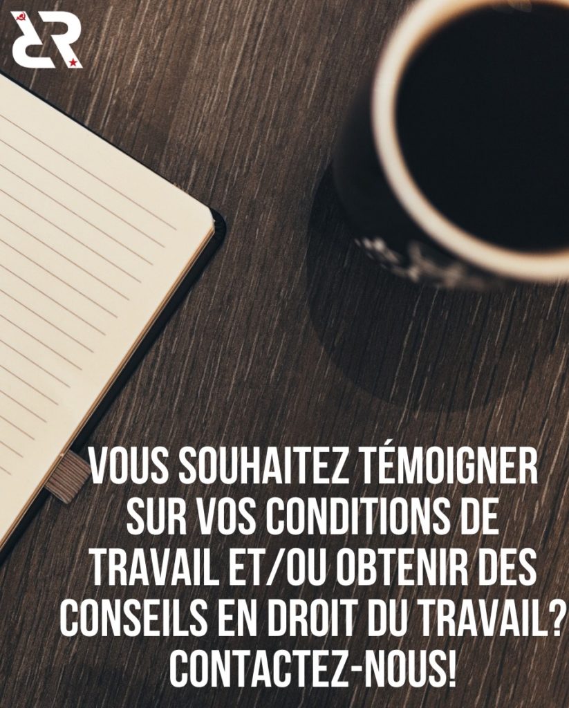 Vous souhaitez témoigner sur vos conditions de travail et/ou obtenir des conseils en droit du travail ? Contactez-nous !