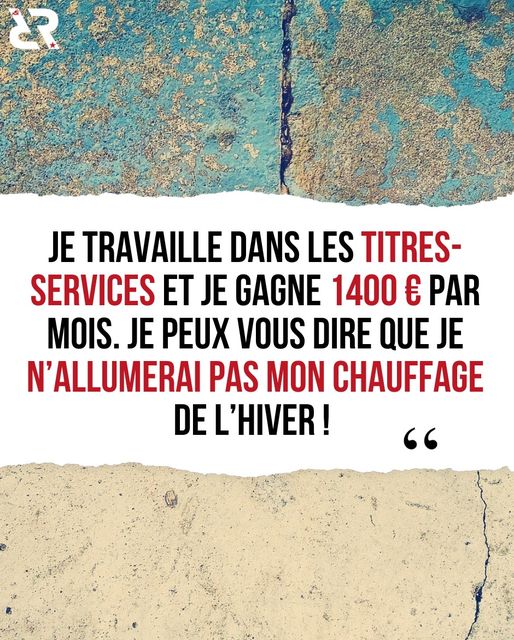 Je travaille dans les titres-services et je gagne 1400€ par mois. Je peux vous dire que je n'allumerai pas mon chauffage de l'hiver !