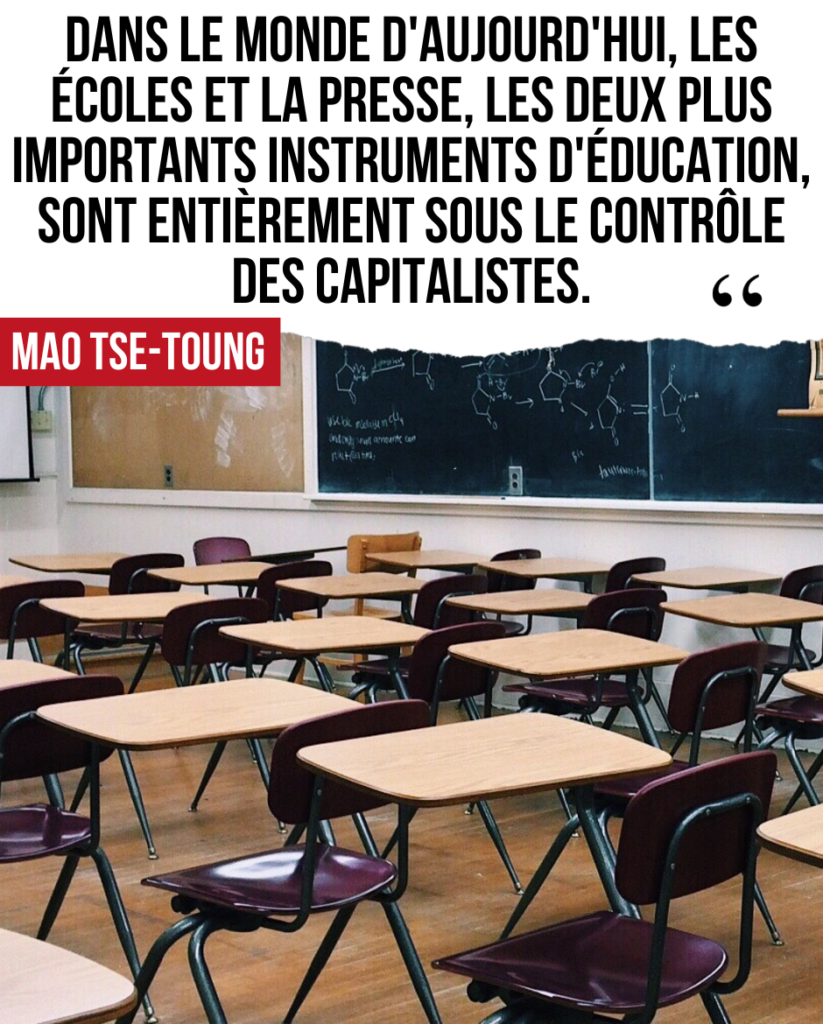 Dans le monde d'aujourd'hui, les écoles et la presse, les deux plus importants instruments d'éducation, sont entièrement sous le contrôle des capitalistes. — Mao Tse-Toung