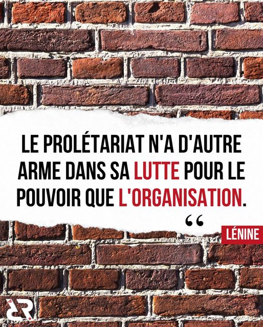 "Le prolétariat n'a d'autre arme dans sa lutte pour le pouvoir que l'organisation." — Lénine