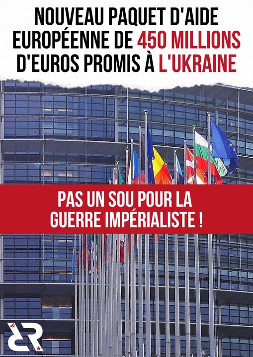 Nouveau paquet d'aide européenne de 450 millions d'Euros promis à l'Ukraine. Pas un sou pour la guerre impérialiste !