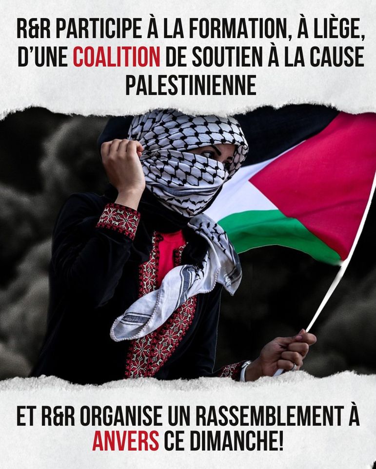 R&R participe à la formation, à Liège, d'une coalition de soutien à la cause palestinienne. Et R&R organise un rassemblement à Anvers ce Dimanche !